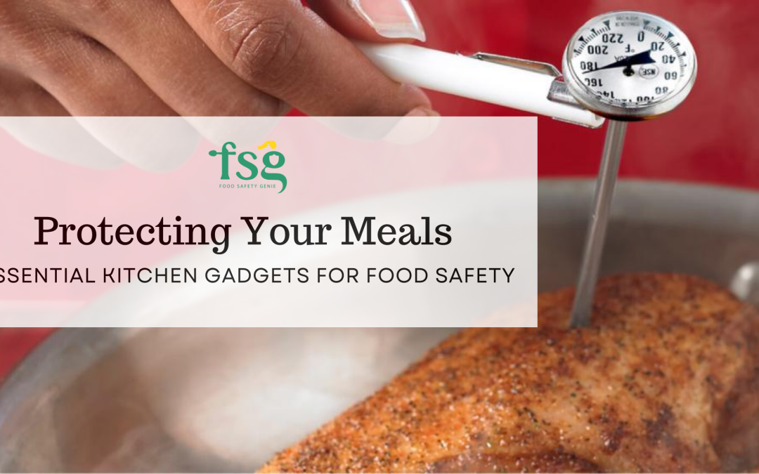 Protecting Your Meals: Essential Kitchen Gadgets for Food Safety