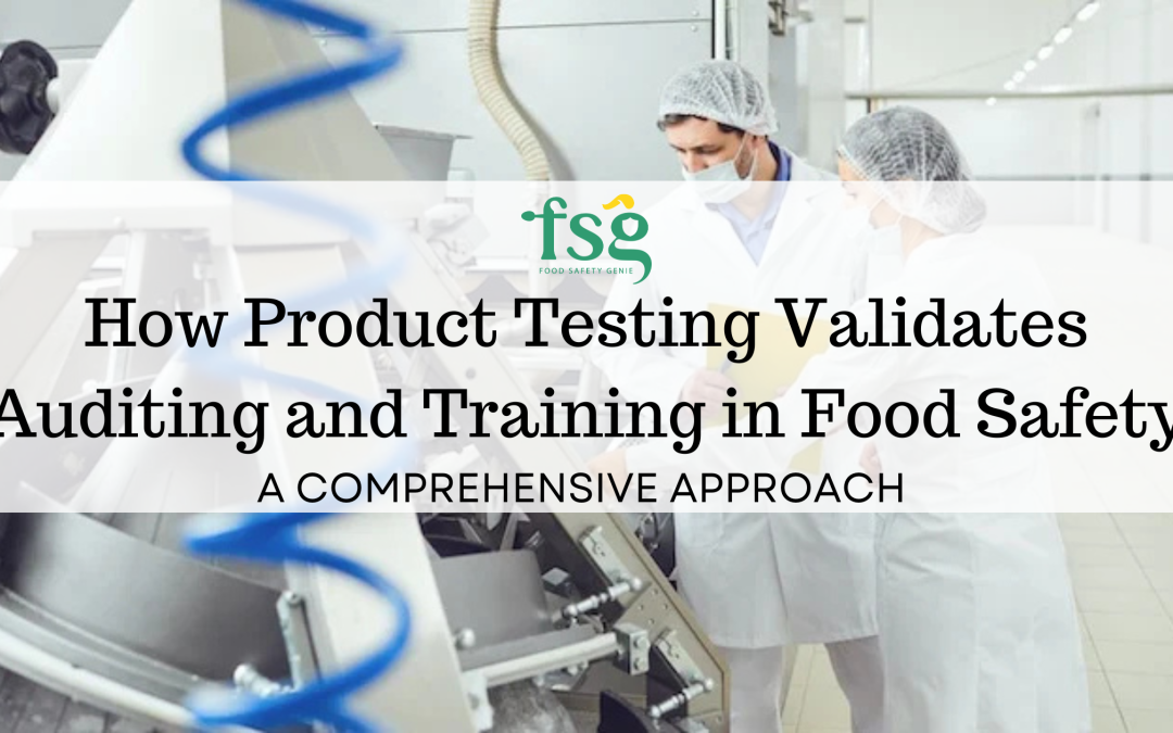 How Product Testing Validates Auditing and Training in Food Safety: A Comprehensive Approach
