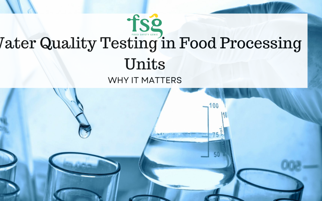 Water Quality Testing in Food Processing Units: Why It Matters